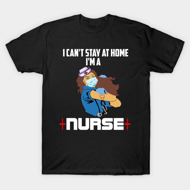 I cant stay at home Im a nurse nurse heroes gift T-Shirt by DODG99